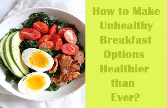 How to Make Unhealthy Breakfast Options Healthier than Ever?